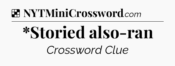 Solution: *Storied also-ran - NYT Crossword