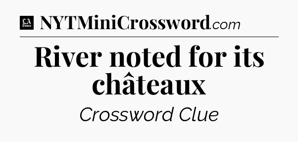 River noted for its châteaux - LA Times Crossword