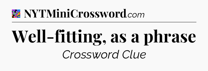 Well-fitting, as a phrase Crossword Clue