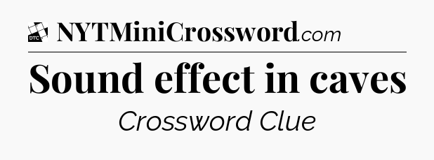 Sound effect in caves - Daily Themed Mini Crossword