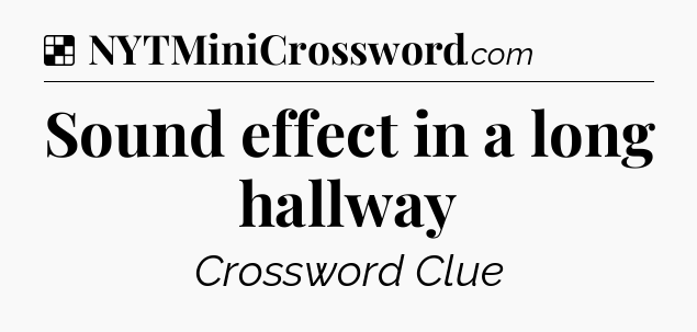 Solution: Sound effect in a long hallway - NYT Crossword