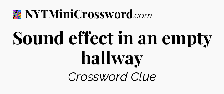 Sound effect in an empty hallway Crossword Clue