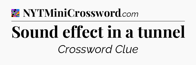 Sound effect in a tunnel Crossword Clue