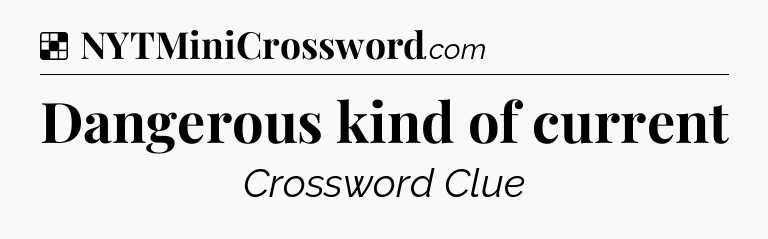 Solution: Dangerous kind of current - NYT Crossword