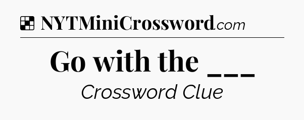 Solution: Go with the ___ - NYT Crossword