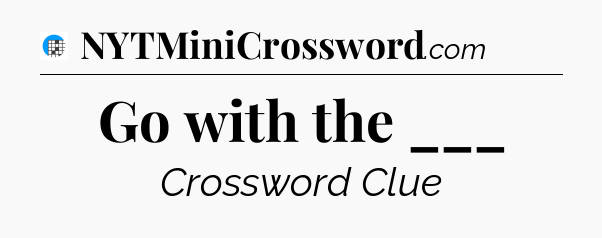 Go with the ___ Crossword Clue