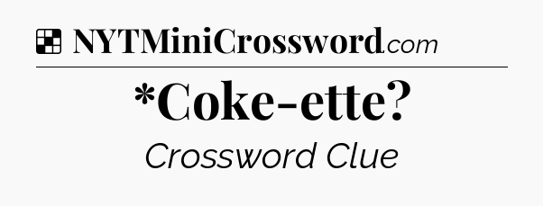 Solution: *Coke-ette - NYT Crossword