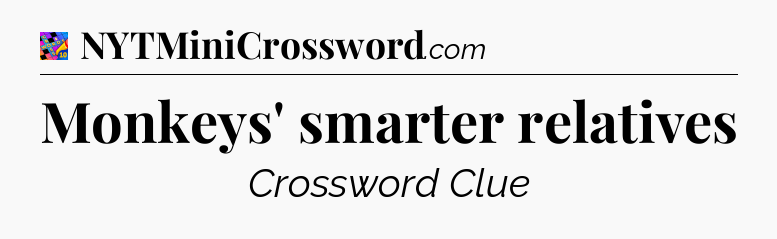 Monkeys' smarter relatives Crossword Clue