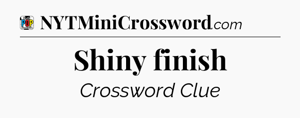 Shiny finish Crossword Clue