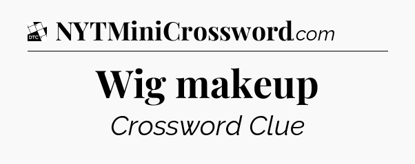 Wig makeup - Daily Themed Classic Crossword