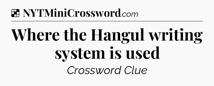 Solution: Where the Hangul writing system is used - NYT Crossword