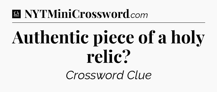 Authentic piece of a holy relic - LA Times Crossword