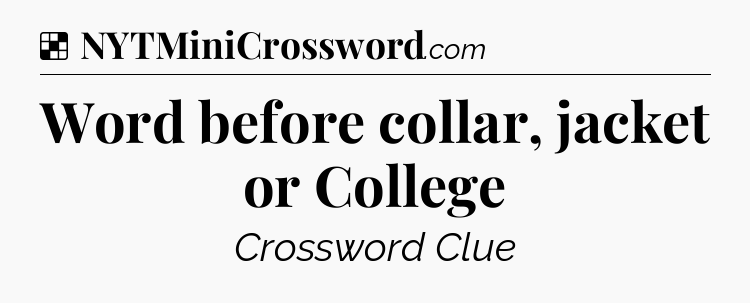 Solution: Word before collar, jacket or College - NYT Crossword