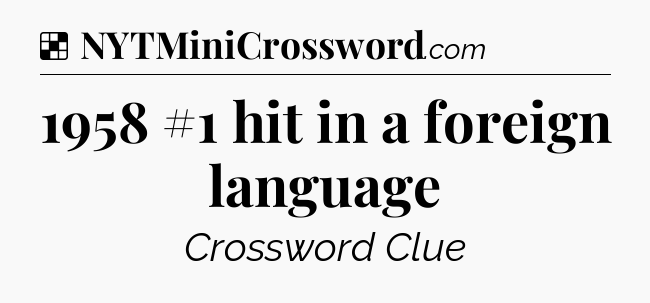 Solution: 1958 #1 hit in a foreign language - NYT Crossword