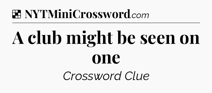 Solution: A club might be seen on one - NYT Crossword