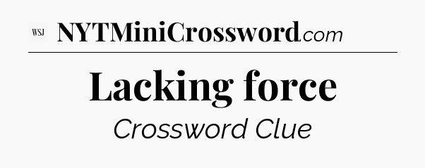Lacking force - WSJ Crossword