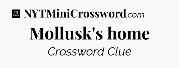 Mollusk's home - LA Times Crossword