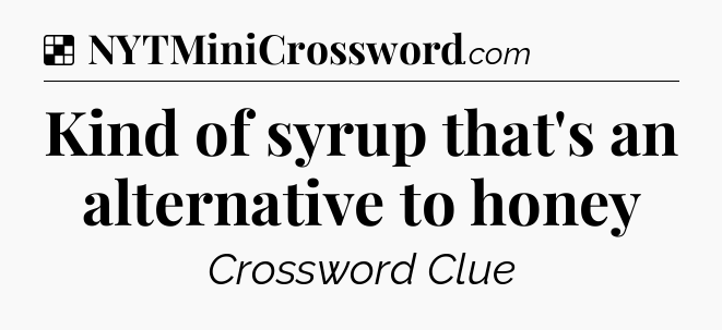 Solution: Kind of syrup that's an alternative to honey - NYT Crossword