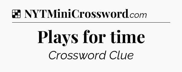 Solution: Plays for time - NYT Crossword