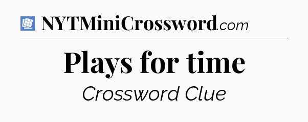 Plays for time Puzzle Page Crossword Clue