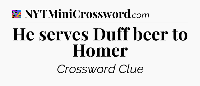He serves Duff beer to Homer Crossword Clue