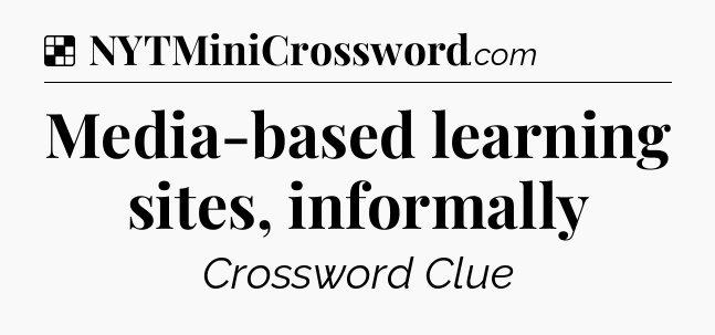 Solution: Media-based learning sites, informally - NYT Crossword