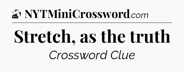 Stretch, as the truth - Daily Themed Classic Crossword
