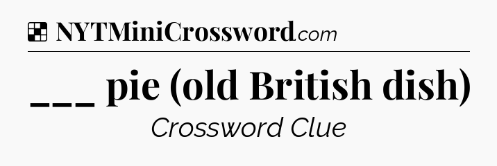 Solution: ___ pie (old British dish) - NYT Crossword