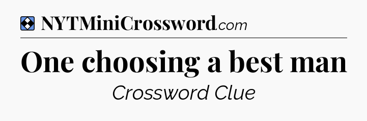 Solution: One choosing a best man - NYT Mini Crossword