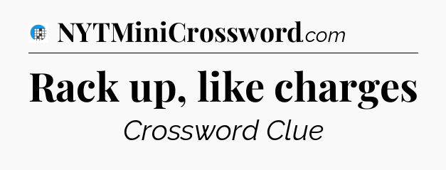 Rack up, like charges Crossword Clue