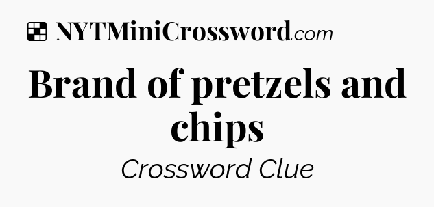 Solution: Brand of pretzels and chips - NYT Crossword