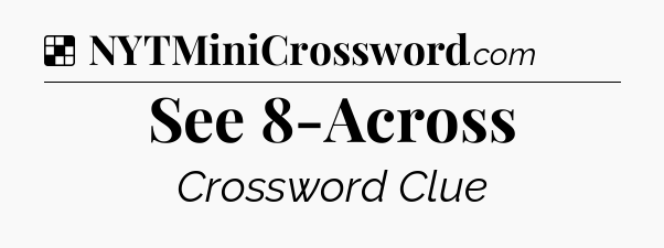 Solution: See 8-Across - NYT Crossword