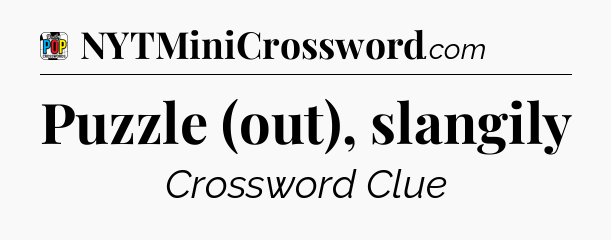 Puzzle (out), slangily Crossword Clue