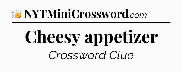 Cheesy appetizer - 7 Little Words