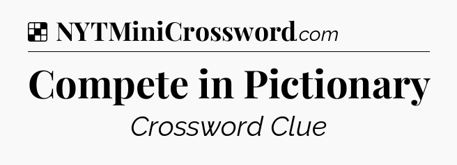 Solution: Compete in Pictionary - NYT Crossword