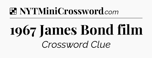 Solution: 1967 James Bond film - NYT Crossword