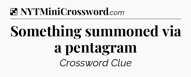 Solution: Something summoned via a pentagram - NYT Crossword