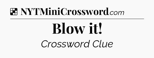 Blow it NYT Crossword