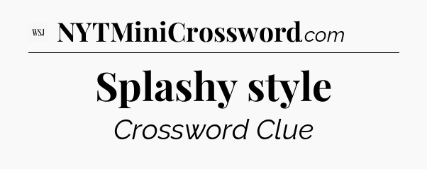 Splashy style - WSJ Crossword