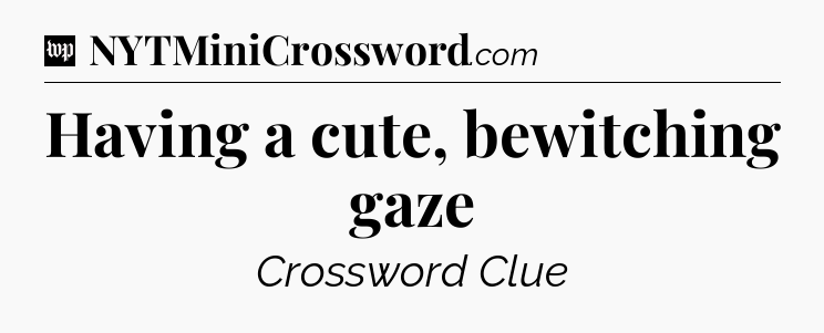 Having a cute, bewitching gaze Crossword Clue