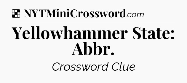 Solution: Yellowhammer State: Abbr - NYT Crossword