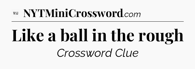 Like a ball in the rough - WSJ Crossword