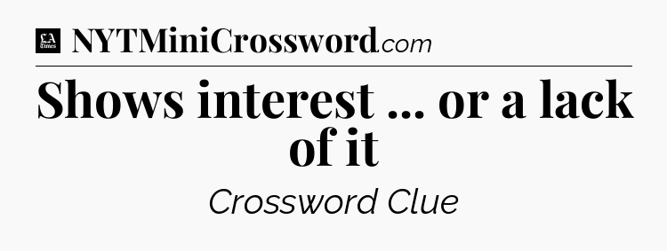 Shows interest ... or a lack of it - LA Times Crossword
