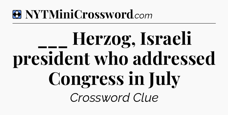Solution: ___ Herzog, Israeli president who addressed Congress in July - NYT Mini Crossword