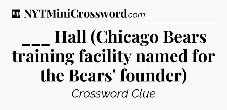 ___ Hall (Chicago Bears training facility named for the Bears' founder) Crossword Clue