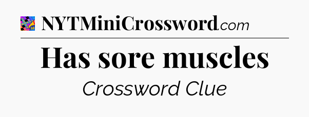 Has sore muscles Crossword Clue