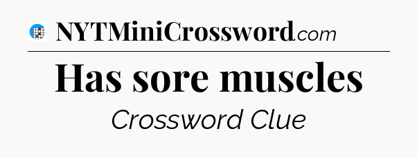 Has sore muscles Crossword Clue