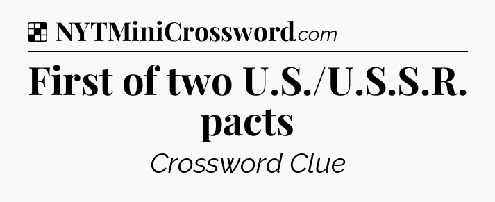 Solution: First of two U.S./U.S.S.R. pacts - NYT Crossword