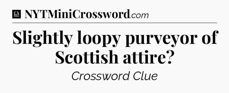 Slightly loopy purveyor of Scottish attire - LA Times Crossword