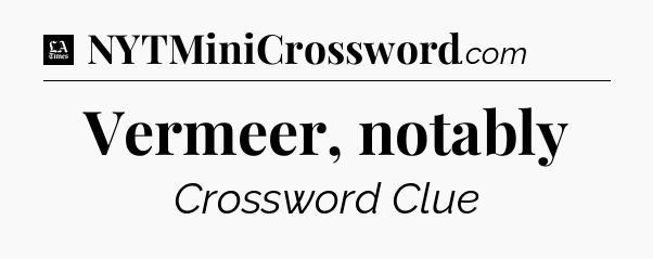 Vermeer, notably - LA Times Crossword